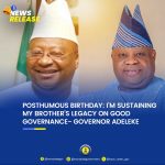 Posthumous Birthday: I’m Sustaining My Brother’s Legacy on Good Governance- Governor Adeleke